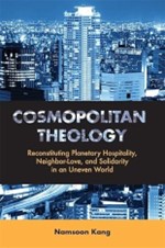 201.7 K1637 Cosmopolitan theology: reconstituting planetary hospitality, neighbor-love, and solidarity in an uneven world